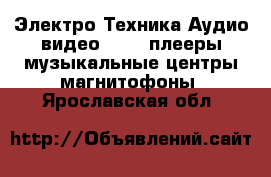 Электро-Техника Аудио-видео - MP3-плееры,музыкальные центры,магнитофоны. Ярославская обл.